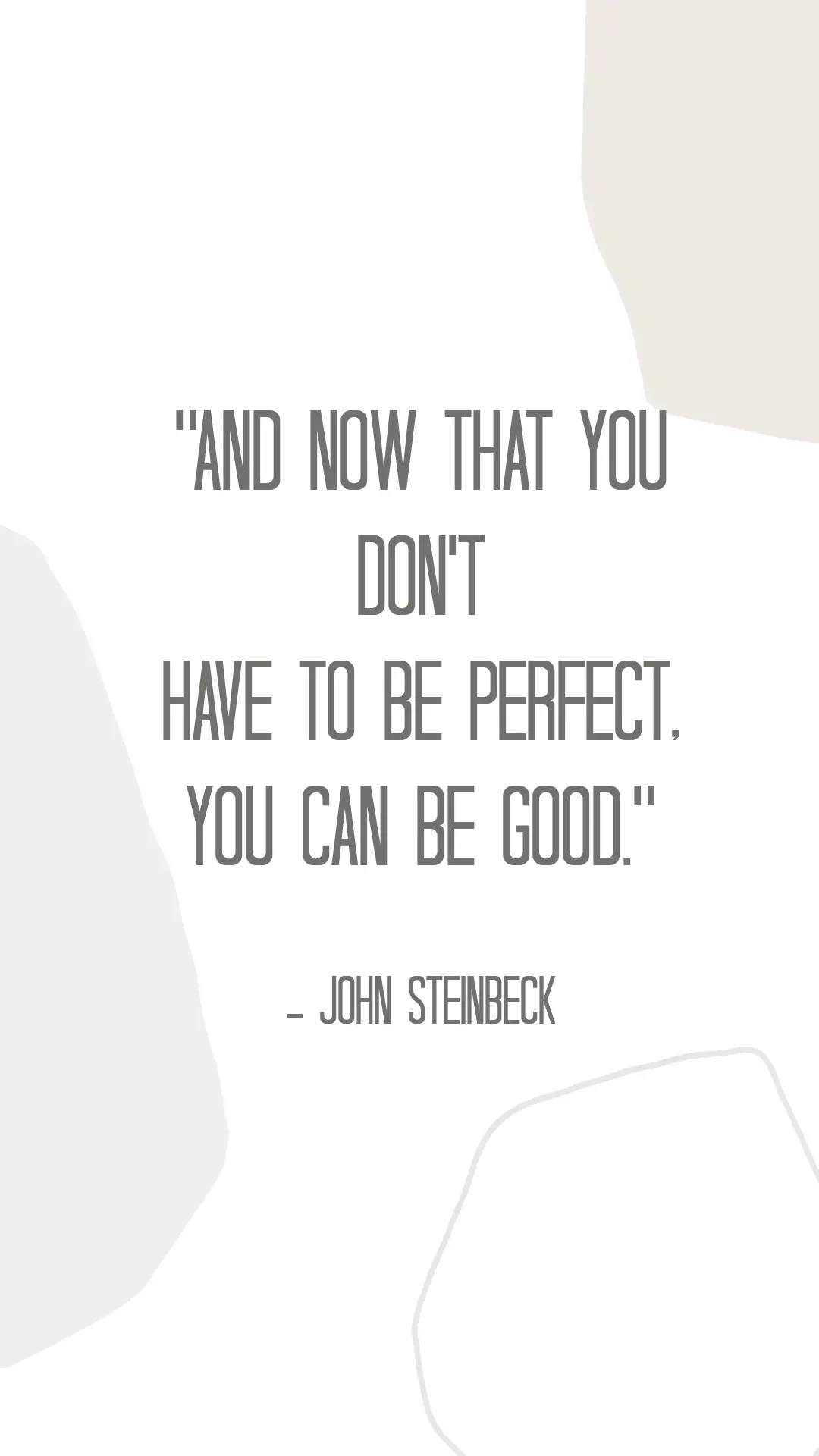 Stay At Home Mom Quotes - And now that you don't have to be perfect. You can be good - John Steinbeck